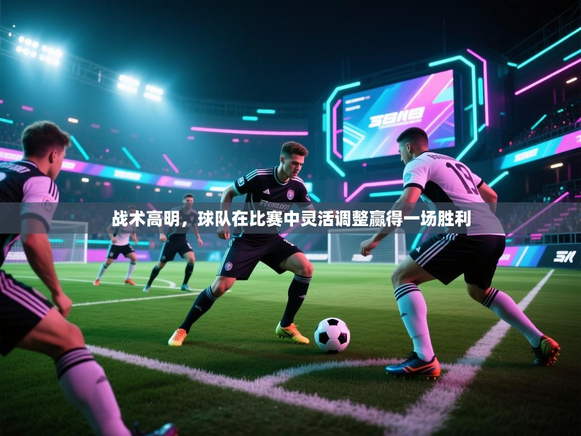 战术高明,球队在比赛中灵活调整赢得一场胜利 第1张