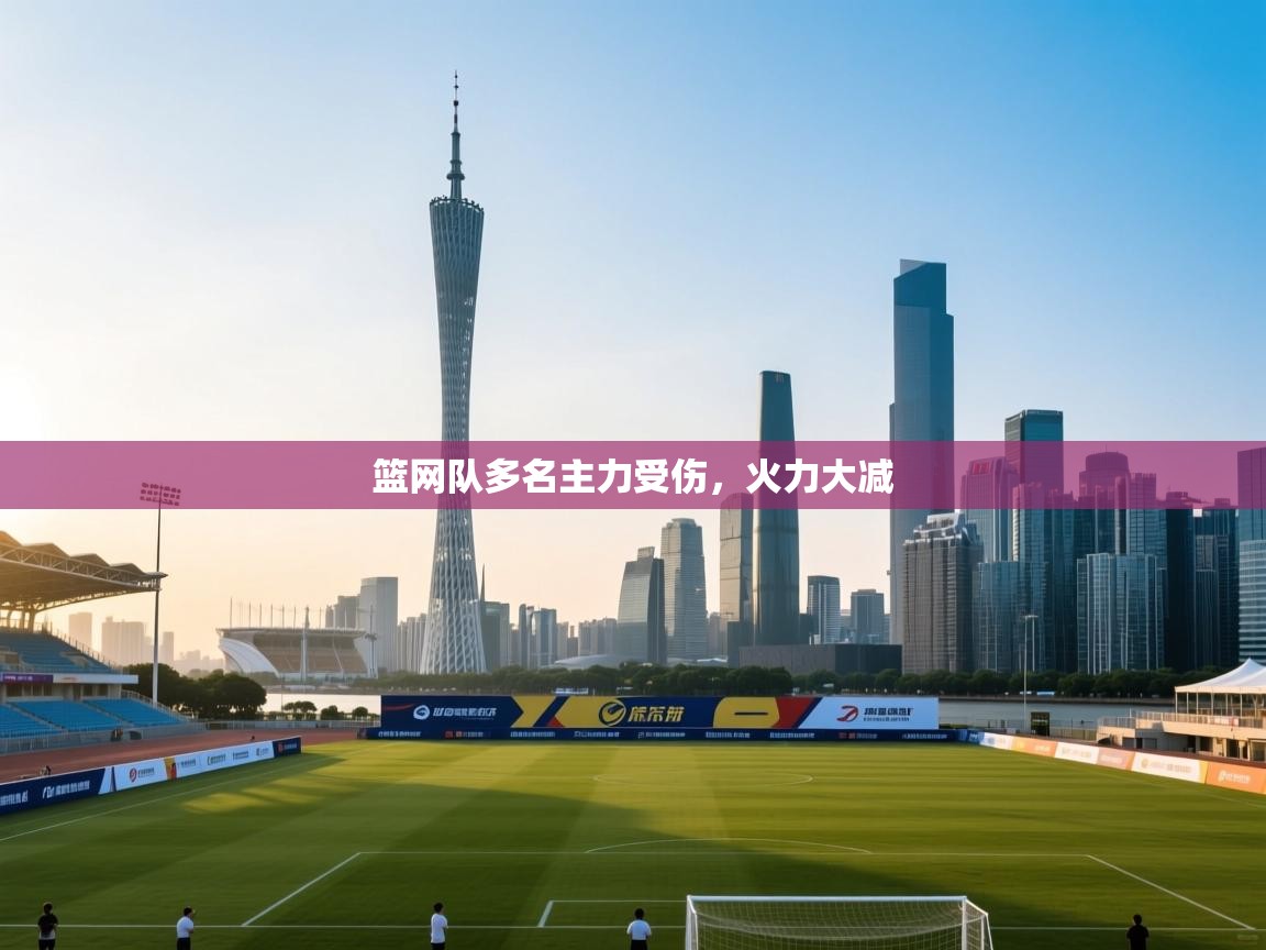 篮网队多名主力受伤，火力大减