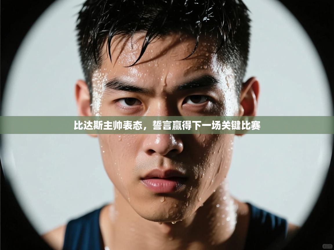 比达斯主帅表态，誓言赢得下一场关键比赛