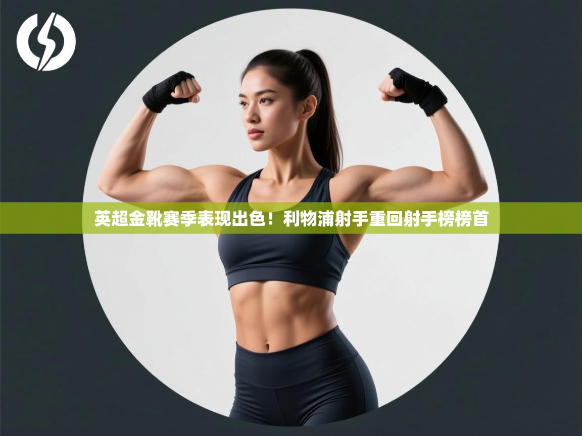 英超金靴赛季表现出色!利物浦射手重回射手榜榜首 第1张