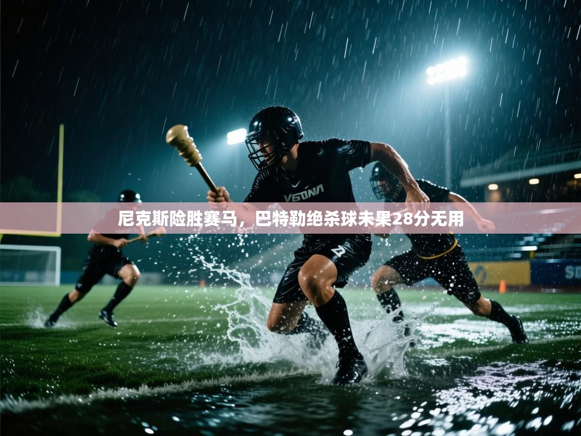 尼克斯险胜赛马，巴特勒绝杀球未果28分无用