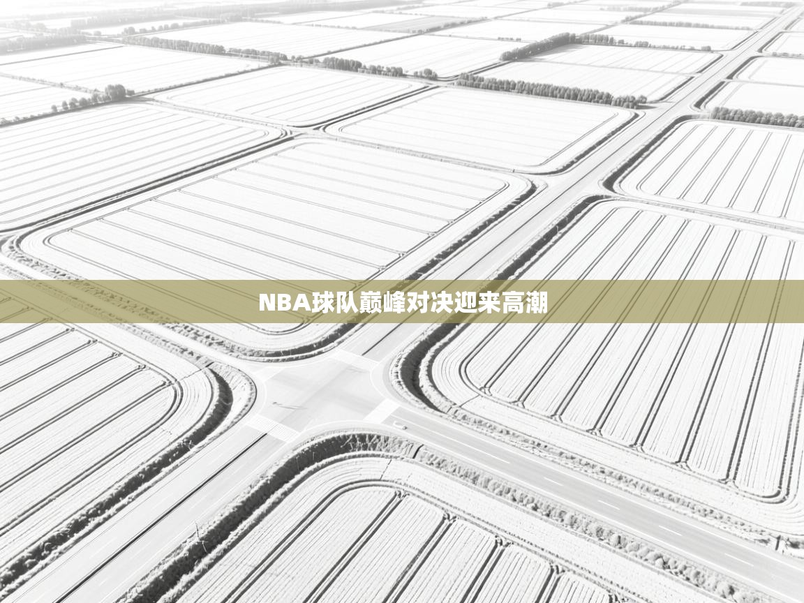 NBA球队巅峰对决迎来高潮