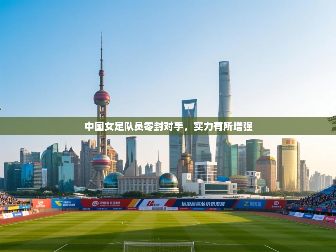 中国女足队员零封对手，实力有所增强